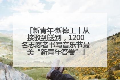 新青年·新德工丨从接驳到送别，1200名志愿者书写音乐节最美“新青年答卷”