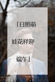 日照萌娃花样迎端午