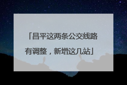 昌平这两条公交线路有调整，新增这几站