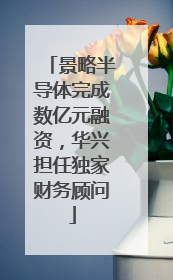 景略半导体完成数亿元融资，华兴担任独家财务顾问