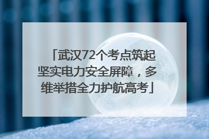 武汉72个考点筑起坚实电力安全屏障，多维举措全力护航高考