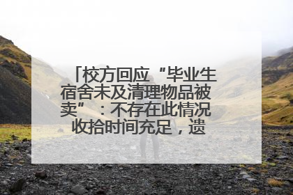 校方回应“毕业生宿舍未及清理物品被卖”：不存在此情况 收拾时间充足，遗留物品会帮保管