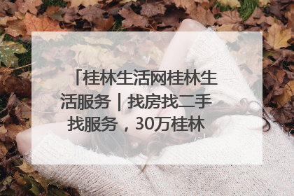 桂林生活网桂林生活服务｜找房找二手找服务，30万桂林人都在用！