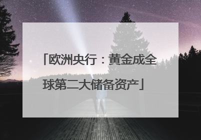 欧洲央行：黄金成全球第二大储备资产