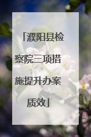 濮阳县检察院三项措施提升办案质效