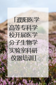 濮阳医学高等专科学校开展医学分子生物学实验室科研仪器培训