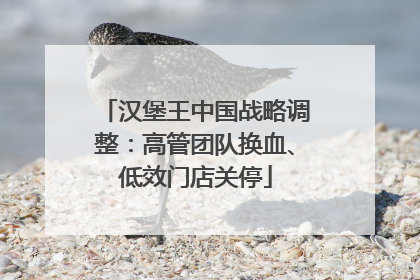 汉堡王中国战略调整：高管团队换血、低效门店关停