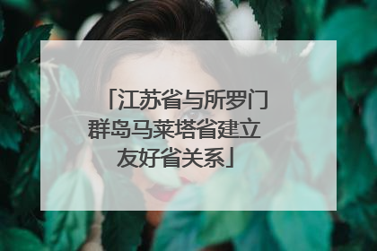 江苏省与所罗门群岛马莱塔省建立友好省关系