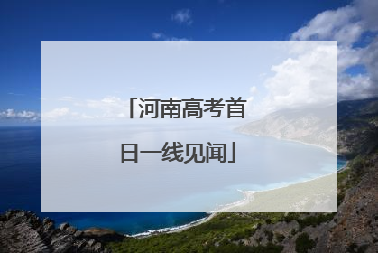 河南高考首日一线见闻