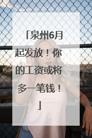 泉州6月起发放！你的工资或将多一笔钱！