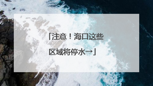 注意！海口这些区域将停水→