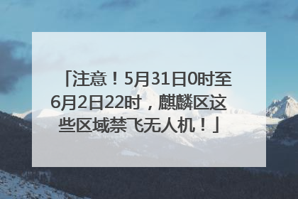 注意！5月31日0时至6月2日22时，麒麟区这些区域禁飞无人机！