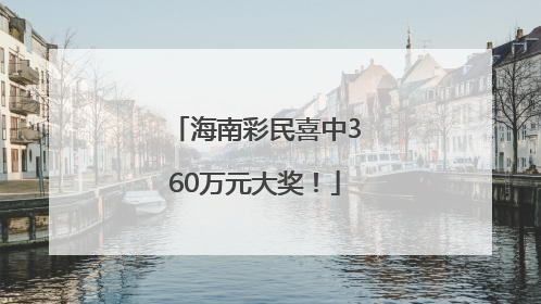 海南彩民喜中360万元大奖！