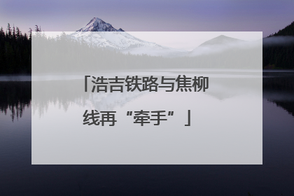 浩吉铁路与焦柳线再“牵手”