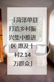 菏泽单县打造乡村振兴集中推进区 惠及十村2.14万群众
