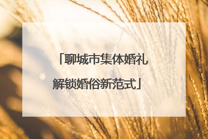聊城市集体婚礼解锁婚俗新范式
