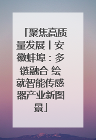 聚焦高质量发展丨安徽蚌埠：多链融合 绘就智能传感器产业新图景