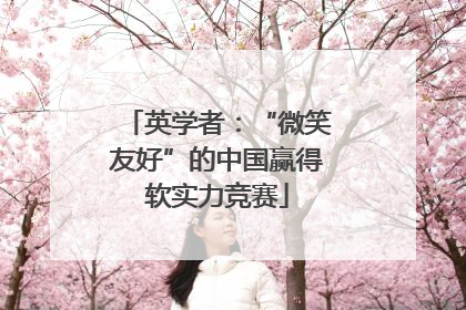 英学者：“微笑友好”的中国赢得软实力竞赛