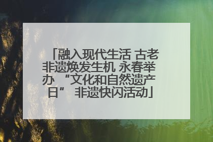 融入现代生活 古老非遗焕发生机 永春举办 “文化和自然遗产日” 非遗快闪活动
