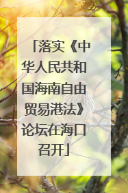 落实《中华人民共和国海南自由贸易港法》论坛在海口召开