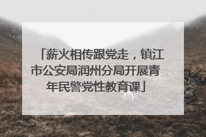 薪火相传跟党走，镇江市公安局润州分局开展青年民警党性教育课