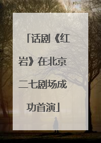 话剧《红岩》在北京二七剧场成功首演