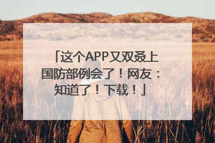 这个APP又双叒上国防部例会了！网友：知道了！下载！