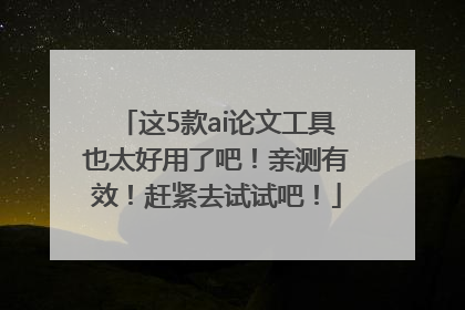这5款ai论文工具也太好用了吧！亲测有效！赶紧去试试吧！