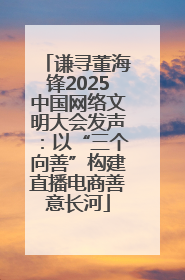 谦寻董海锋2025中国网络文明大会发声：以“三个向善”构建直播电商善意长河