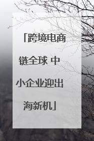 跨境电商链全球 中小企业迎出海新机