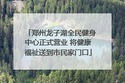 郑州龙子湖全民健身中心正式营业 将健康福祉送到市民家门口