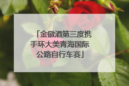 金徽酒第三度携手环大美青海国际公路自行车赛