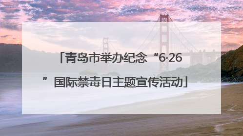 青岛市举办纪念“6·26”国际禁毒日主题宣传活动