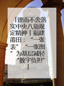锲而不舍落实中央八项规定精神丨福建莆田：“一张表”“一张图”为基层减轻“数字负担”