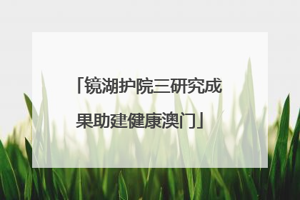 镜湖护院三研究成果助建健康澳门