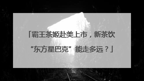霸王茶姬赴美上市，新茶饮“东方星巴克”能走多远？