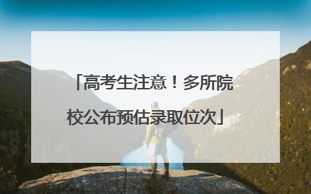 高考生注意！多所院校公布预估录取位次