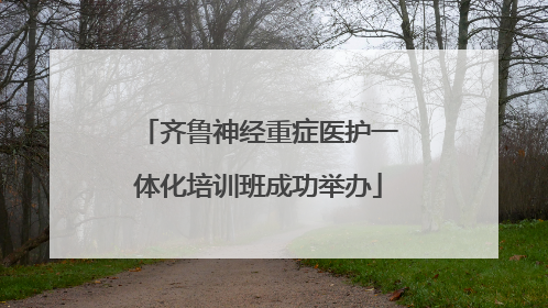 齐鲁神经重症医护一体化培训班成功举办