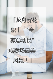 龙舟赛花絮丨 “全家总动员”成赛场最美风景！