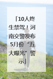 10人终生禁驾！河南交警发布5月份“五大曝光”警示