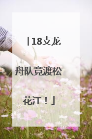 18支龙舟队竞渡松花江！