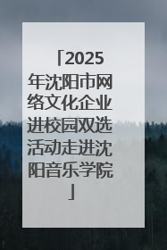 2025年沈阳市网络文化企业进校园双选活动走进沈阳音乐学院