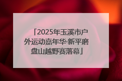 2025年玉溪市户外运动嘉年华·新平磨盘山越野赛落幕