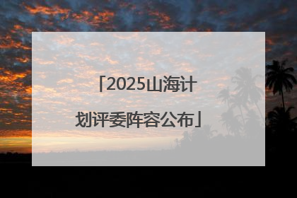 2025山海计划评委阵容公布
