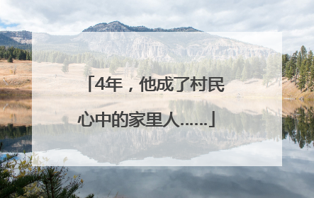 4年，他成了村民心中的家里人……