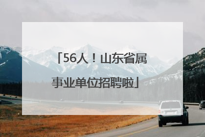 56人！山东省属事业单位招聘啦