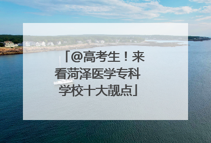@高考生！来看菏泽医学专科学校十大靓点