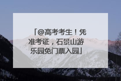 @高考考生！凭准考证，石景山游乐园免门票入园
