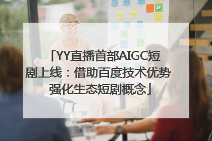 YY直播首部AIGC短剧上线：借助百度技术优势 强化生态短剧概念